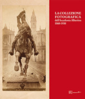 La collezione fotografica dell Accademia Albertina 1860-1930. Ediz. illustrata