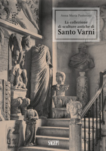 La collezione di sculture antiche di Santo Varni. Ediz. illustrata - Anna Maria Pastorino