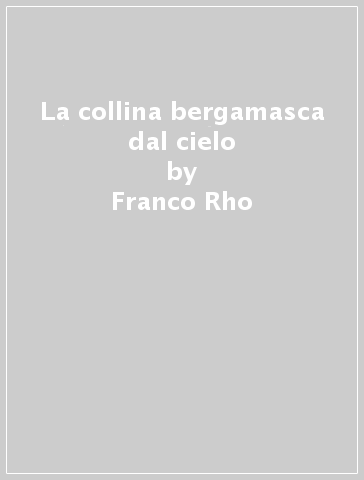 La collina bergamasca dal cielo - Franco Rho - Piero Orlandi