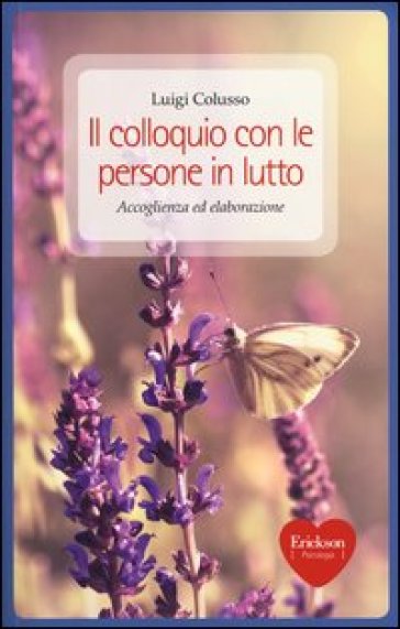 Il colloquio con le persone in lutto. Accoglienza ed elaborazione - Luigi Colusso