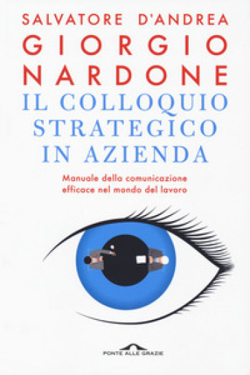 Il colloquio strategico in azienda. Manuale della comunicazione efficace nel mondo del lavoro - Giorgio Nardone - Salvatore D