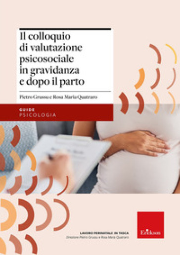 Il colloquio di valutazione psicosociale in gravidanza e dopo parto - Pietro Grussu - Rosa Maria Quatraro