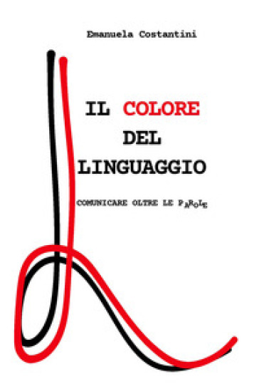 Il colore del linguaggio. Comunicare oltre le parole - Emanuela Costantini