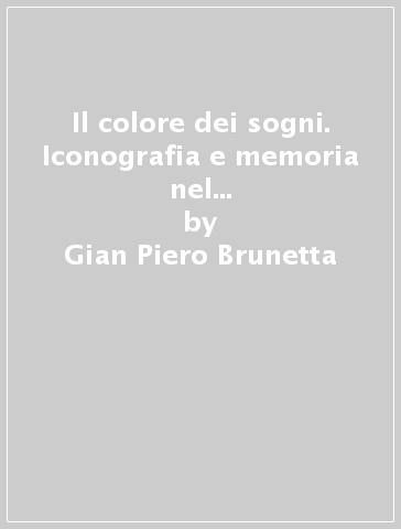 Il colore dei sogni. Iconografia e memoria nel manifesto cinematografico italiano - Gian Piero Brunetta
