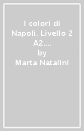 I colori di Napoli. Livello 2 A2. Ediz. per la scuola. Con File audio per il download