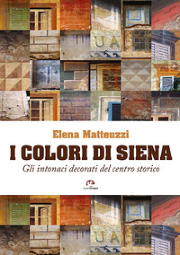 I colori di Siena. Gli intonaci decorati del centro storico