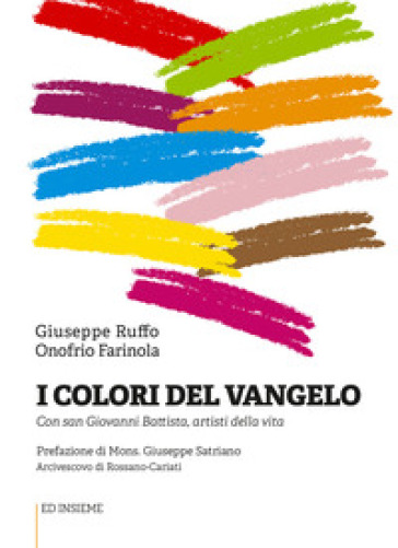 I colori del Vangelo. Con san Giovanni Battista, artisti della vita - Giuseppe Ruffo - Onofrio Farinola