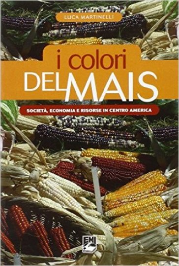 I colori del mais. Società, economia e risorse in centro America - Luca Martinelli | 
