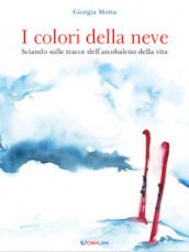 I colori della neve. Sciando sulle tracce dell arcobaleno della vita. Outsider. Ediz. a colori