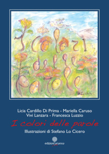 I colori delle parole. Ediz. illustrata - Licia Cardillo Di Prima - Mariella Caruso - Vivi Lanzara - Francesca Luzzio