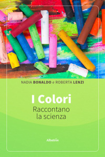 I colori raccontano la scienza. Ediz. illustrata - Nadia Bonaldo - Roberta Lenzi