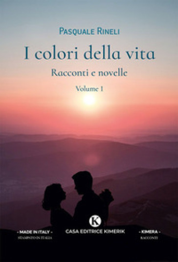 I colori della vita. Racconti e novelle. 1. - Pasquale Rineli