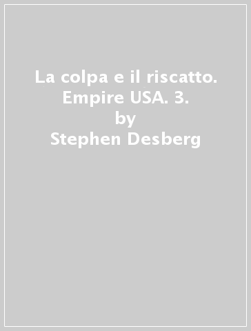 La colpa e il riscatto. Empire USA. 3. - Stephen Desberg