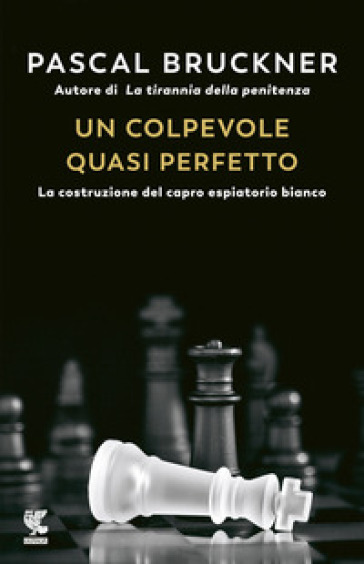 Un colpevole quasi perfetto. La costruzione del capro espiatorio bianco - Pascal Bruckner