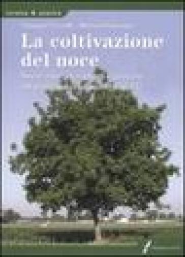 La coltivazione del noce. Nuovi criteri di impianti e gestione del suolo per produzioni di qualità. Ediz. illustrata - Pasquale Piccirillo - Milena Petriccione