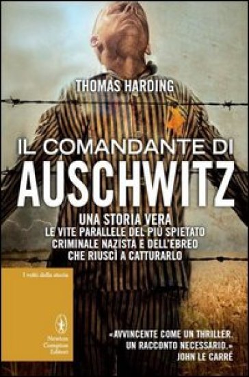 Il comandante di Auschwitz. Una storia vera. Le vite parallele del più spietato criminale nazista e dell'ebreo che riuscì a catturarlo - Thomas Harding