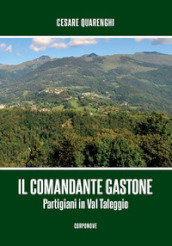 Il comandante Gastone. Partigiani in Val Taleggio