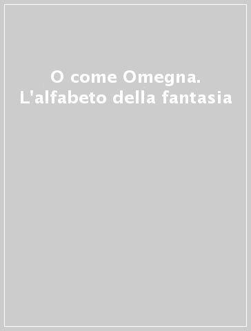 O come Omegna. L'alfabeto della fantasia