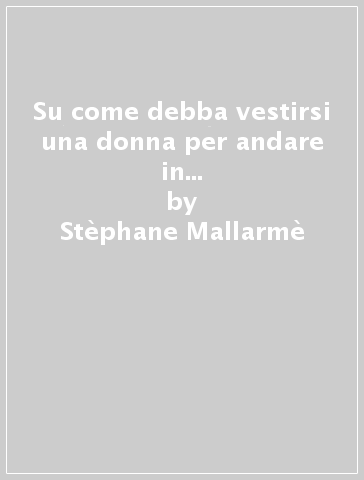 Su come debba vestirsi una donna per andare in bicicletta e altre minuscole prose - Stèphane Mallarmè