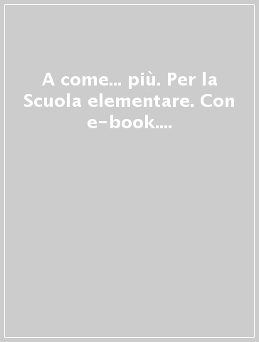 A come... più. Per la Scuola elementare. Con e-book. Con espansione online. 3.