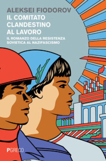 Il comitato clandestino al lavoro. Il romanzo della resistenza sovietica al nazifascismo - Aleksei Fiodorov