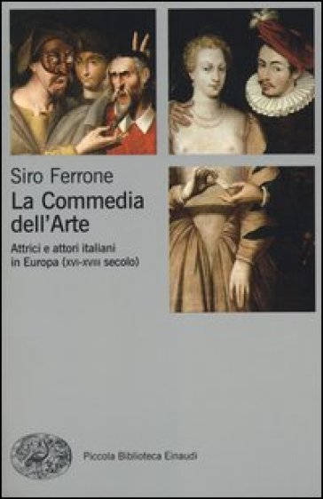 La commedia dell'arte. Attrici e attori italiani in Europa (XVI-XVIII secolo) - Siro Ferrone