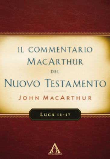 Il commentario MacArthur del Nuovo Testamento. Luca 11-17 - John MacArthur