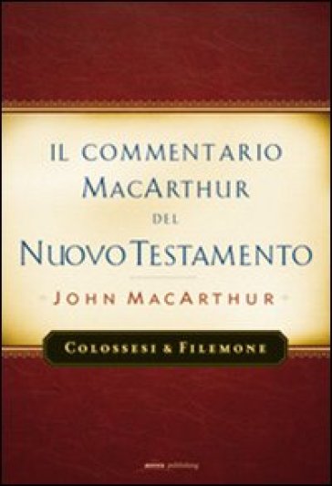 Il commentario MacArthur del Nuovo Testamento. Colossesi e Filomone - John MacArthur