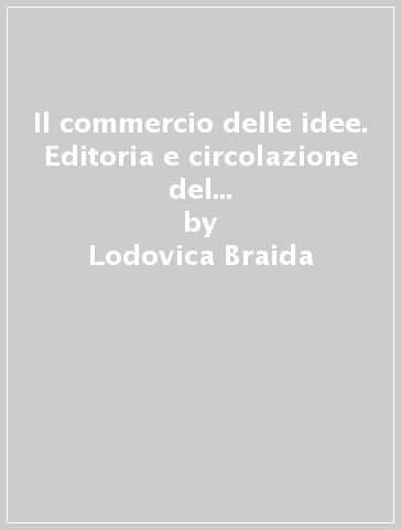 Il commercio delle idee. Editoria e circolazione del libro nella Torino del Settecento - Lodovica Braida | 