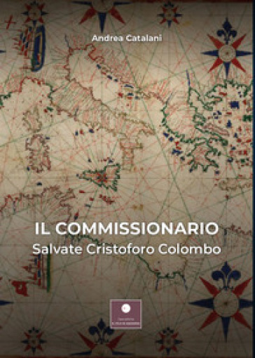 Il commissionario. Salvate Cristoforo Colombo - Andrea Catalani
