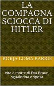 La compagna sciocca di Hitler. Vita e morte di Eva Braun, sgualdrina e sposa