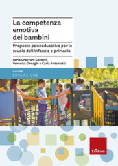 La competenza emotiva dei bambini. Proposte psicoeducative per le scuole dell infanzia e primaria