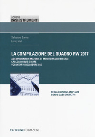 La compilazione del quadro RW 2017. Adempimenti in materia di monitoraggio fiscale, calcolo di IVIE e IVAFE, casi operativi - Salvatore Sanna - Ennio Vial