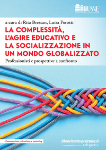 La complessità, l'agire educativo e la socializzazione in un mondo globalizzato. Professionisti e prospettive a confronto