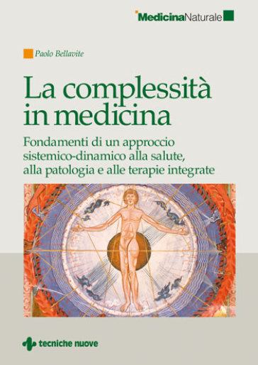 La complessità in medicina. Fondamenti di un approccio sistemico-dinamico alla salute, alla patologia e alle terapie integrate - Paolo Bellavite