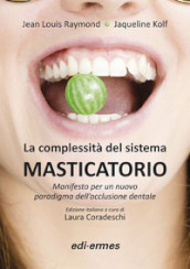 La complessità del sistema masticatorio. Manifesto per un nuovo paradigma dell occlusione dentale. Ediz. illustrata
