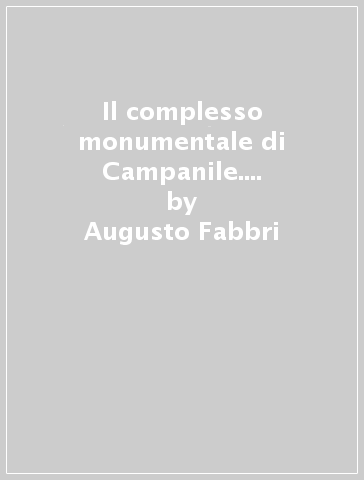 Il complesso monumentale di Campanile. Atti della Giornata di studio - Augusto Fabbri - Antonio Pirazzini