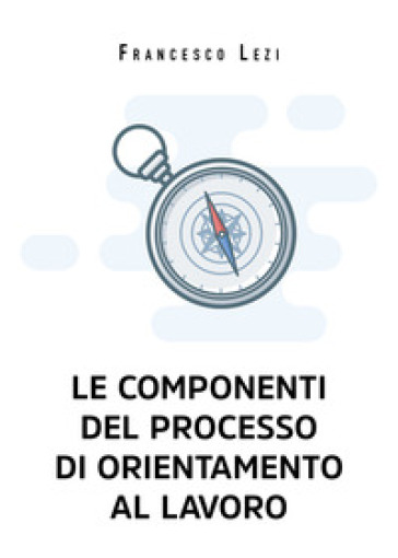 Le componenti del processo di orientamento al lavoro - Francesco Lezi