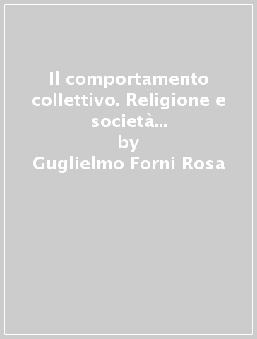 Il comportamento collettivo. Religione e società fra Ottocento e Novecento - Guglielmo Forni Rosa | 