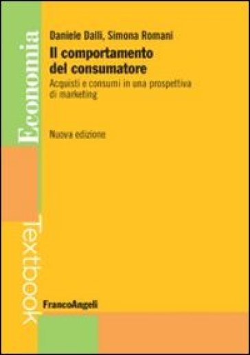 Il comportamento del consumatore. Acquisti e consumi in una prospettiva di marketing - Daniele Dalli - Simona Romani