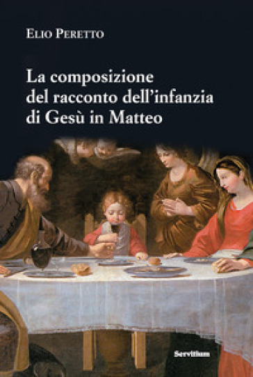 La composizione del racconto dell'infanzia di Gesù in Matteo. Persone e struttura, tempi e luoghi, riscontri e messaggio (tracce per una lettura tematica) - Elio Peretto