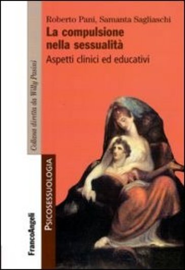 La compulsione nella sessualità. Aspetti clinici ed educativi - Roberto Pani - Samantha Sagliaschi