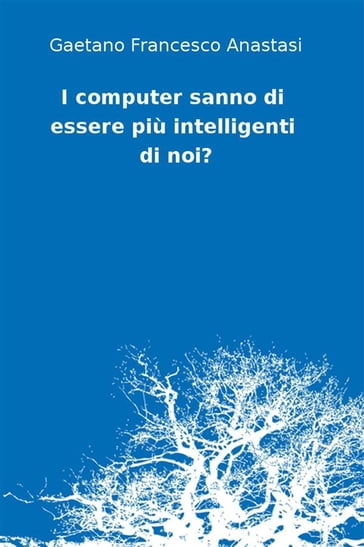 I computer sanno di essere più intelligenti di noi? - Gaetano Francesco Anastasi