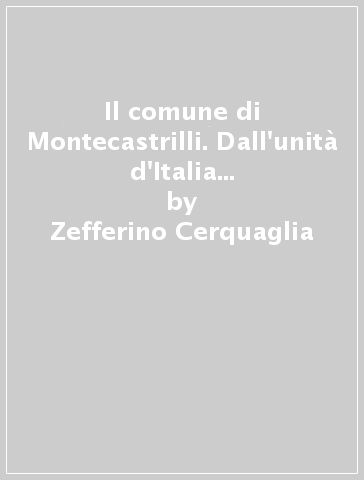 Il comune di Montecastrilli. Dall'unità d'Italia alla prima guerra mondiale - Zefferino Cerquaglia