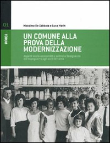 Un comune alla prova della modernizzazione. Aspetti socio-economici e politici a Tavagnacco dal dopoguerra agli anni Settanta - Luca Marin - Massimo De Sabbata