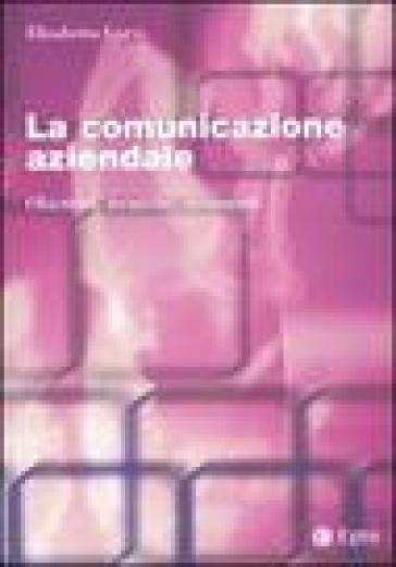 La comunicazione aziendale. Obiettivi, tecniche, strumenti - Elisabetta Corvi