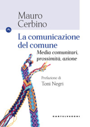 La comunicazione del comune. Media comunitari, prossimità, azione - Mauro Cerbino
