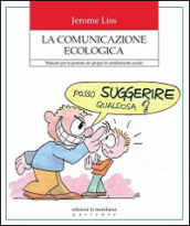 La comunicazione ecologica. Manuale per la gestione dei gruppi di cambiamento sociale