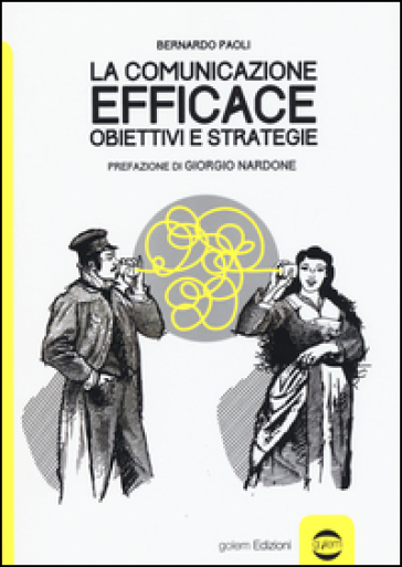 La comunicazione efficace. Obiettivi e strategie - Bernardo Paoli