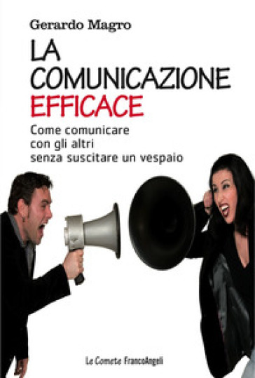 La comunicazione efficace. Come comunicare con gli altri senza suscitare un vespaio - Gerardo Magro